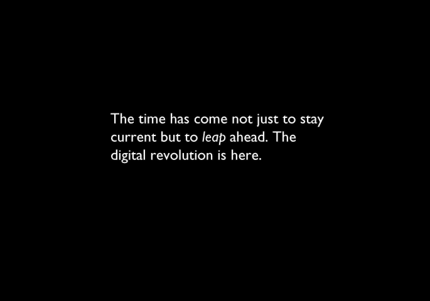 “The time has come not just to stay current but to leap ahead. The digital revolution is here.”