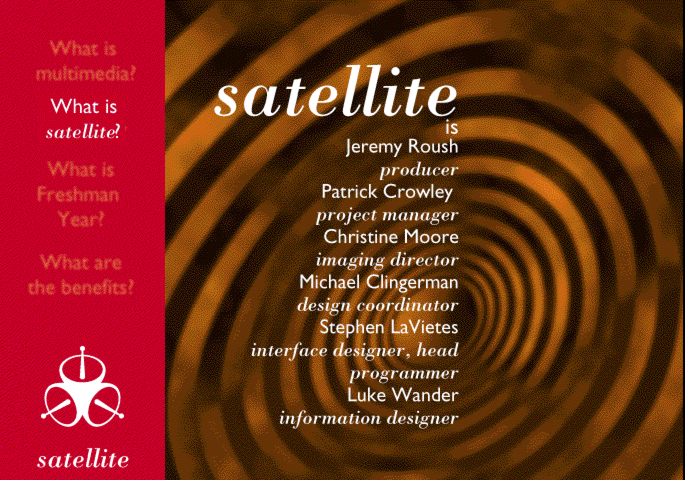 “Satellite is Jeremy Roush, producer; Patrick Crowley, project manager; Christine Moore, imaging director; Michael Clingerman, design coordinator; Stephen LaVietes, interface designer, head programmer; Luke Wander, information designer,” over an orange spiral